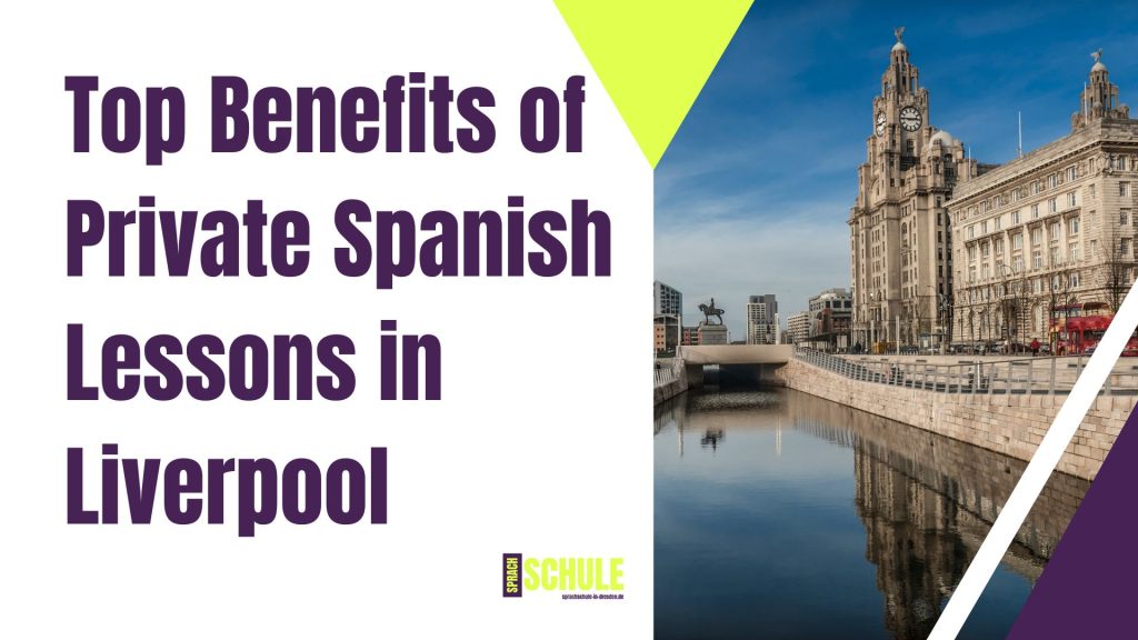 Top Benefits of Private Spanish Lessons in Liverpool